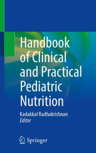 Title: Handbook of Clinical and Practical Pediatric Nutrition, Author: Kadakkal Radhakrishnan