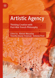 Title: Artistic Agency: Thinking Creation With Post-War French Philosophy, Author: Alistair Macaulay