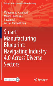Title: Smart Manufacturing Blueprint: Navigating Industry 4.0 Across Diverse Sectors, Author: Muhammad Hammad