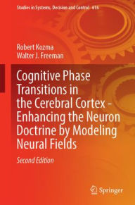 Title: Cognitive Phase Transitions in the Cerebral Cortex - Enhancing the Neuron Doctrine by Modeling Neural Fields, Author: Robert Kozma