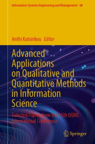 Title: Advanced Applications on Qualitative and Quantitative Methods in Information Science: Selected Papers from the 15th QQML International Conference, Author: Anthi Katsirikou