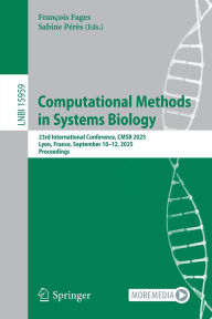 Title: Computational Methods in Systems Biology: 23rd International Conference, CMSB 2025, Lyon, France, September 10-12, 2025, Proceedings, Author: François Fages