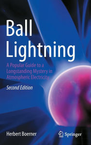 Title: Ball Lightning: A Popular Guide to a Longstanding Mystery in Atmospheric Electricity, Author: Herbert Boerner