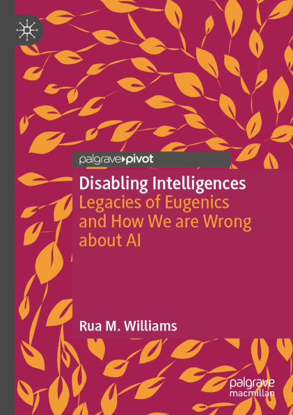 Disabling Intelligences: Legacies of Eugenics and How We are Wrong about AI