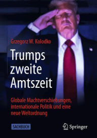Title: Trumps zweite Amtszeit: Globale Machtverschiebungen, internationale Politik und eine neue Weltordnung, Author: Grzegorz W. Kolodko