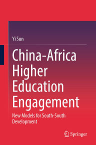 Title: China-Africa Higher Education Engagement: New Models for South-South Development, Author: Yi Sun