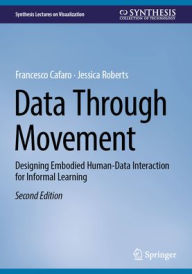 Title: Data through Movement: Designing Embodied Human-Data Interaction for Informal Learning, Author: Francesco Cafaro