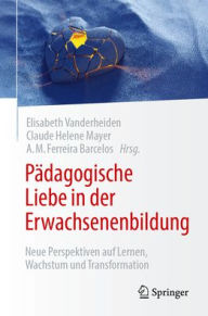 Title: Pädagogische Liebe in der Erwachsenenbildung: Neue Perspektiven auf Lernen, Wachstum und Transformation, Author: Elisabeth Vanderheiden