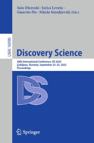 Title: Discovery Science: 28th International Conference, DS 2025, Ljubljana, Slovenia, September 23-25, 2025, Proceedings, Author: Saso Dzeroski