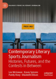 Title: Contemporary Literary Sports Journalism: HISTORIES, FUTURES, AND THE CONTESTS IN BETWEEN, Author: Lee McGowan