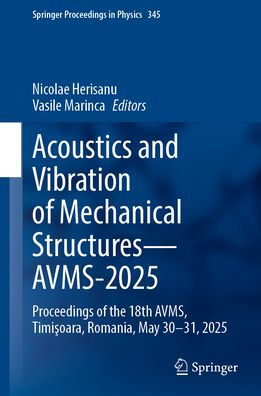 Acoustics and Vibration of Mechanical Structures-AVMS-2025: Proceedings of the 18th AVMS, Timisoara, Romania, May 30-31, 2025