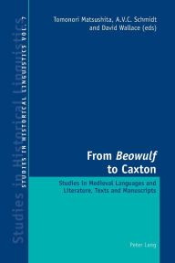 Title: From «Beowulf» to Caxton: Studies in Medieval Languages and Literature, Texts and Manuscripts, Author: Tomonori Matsushita