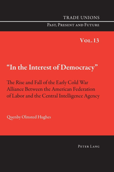 «In the Interest of Democracy»: The Rise and Fall of the Early Cold War Alliance Between the American Federation of Labor and the Central Intelligence Agency