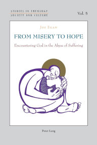 Title: From Misery to Hope: Encountering God in the Abyss of Suffering, Author: Joseph Egan