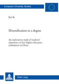 Title: Diversification to a degree: An exploratory study of students' experience at four higher education institutions in China, Author: Kai Yu