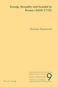 Title: Gossip, Sexuality and Scandal in France (1610-1715), Author: Nicholas Hammond