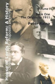 House of Lords Reform: A History: Volume 1. The Origins to 1937: Proposals Deferred. Book One: The Origins to 1911. Book Two: 1911-1937