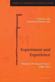 Title: Experiment and Experience: Women's Writing in France 2000-2010, Author: Gill Rye