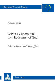 Title: Calvin's «Theodicy»and the Hiddenness of God: Calvin's «Sermons on the Book of Job», Author: Paolo De Petris