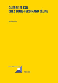 Title: Guerre et Exil chez Louis-Ferdinand Céline, Author: Ana Maria Alves