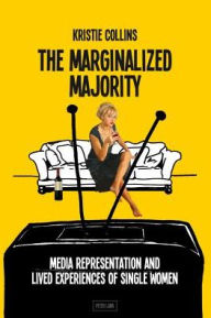 Title: The Marginalized Majority: Media Representation and Lived Experiences of Single Women, Author: Kristie Collins