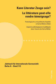 Title: Kann Literatur Zeuge sein?- La littérature peut-elle rendre témoignage ?: Poetologische und politische Aspekte in Herta Muellers Werk - Aspects poétologiques et politiques dans l'ouvre de Herta Mueller, Author: Jacques Lajarrige