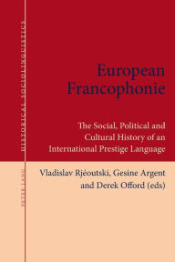 Title: European Francophonie: The Social, Political and Cultural History of an International Prestige Language, Author: Vladislav Rjéoutski