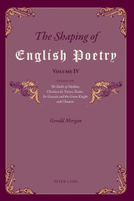 Title: The Shaping of English Poetry - Volume IV: Essays on 'The Battle of Maldon', Chrétien de Troyes, Dante, 'Sir Gawain and the Green Knight' and Chaucer, Author: Gerald Morgan