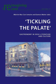 Title: 'Tickling the Palate': Gastronomy in Irish Literature and Culture, Author: Máirtin Mac Con Iomaire