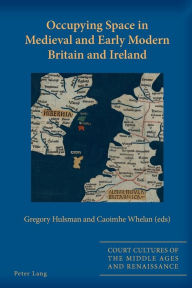Title: Occupying Space in Medieval and Early Modern Britain and Ireland, Author: Gregory Hulsman