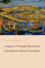 Title: Utopia in Portugal, Brazil and Lusophone African Countries, Author: Francisco Bethencourt