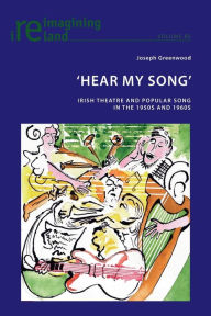 Title: 'Hear My Song': Irish Theatre and Popular Song in the 1950s and 1960s, Author: Joseph Greenwood