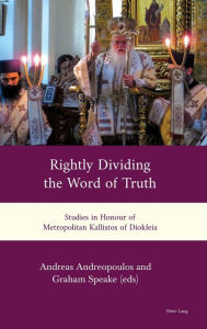 Title: Rightly Dividing the Word of Truth: Studies in Honour of Metropolitan Kallistos of Diokleia, Author: Andreas Andreopoulos