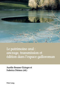 Title: Le patrimoine oral : ancrage, transmission et édition dans l'espace galloroman, Author: Aurélie Reusser-Elzingre