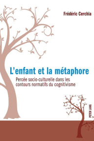 Title: L'enfant et la métaphore: Percée socio-culturelle dans les contours normatifs du cognitivisme, Author: Frédéric Cerchia