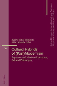 Title: Cultural Hybrids of (Post)Modernism: Japanese and Western Literature, Art and Philosophy, Author: Beatriz Penas-Ibáñez