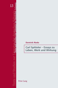 Title: Carl Spitteler - Essays zu Leben, Werk und Wirkung, Author: Dominik Riedo