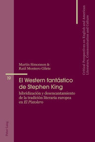 Title: El Western fantástico de Stephen King: Hibridización y desencantamiento de la tradición literaria europea en «El Pistolero», Author: Martin Simonson