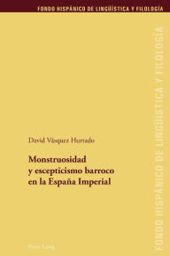 Title: Monstruosidad y escepticismo barroco en la España Imperial, Author: David Vásquez Hurtado