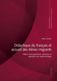 Title: Didactique du français et accueil des élèves migrants: Objets d'enseignement, obstacles et régulation des apprentissages, Author: Marc Surian
