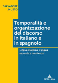 Title: Temporalità e organizzazione del discorso in italiano e in spagnolo: Lingua materna e lingua seconda a confronto, Author: Salvatore Musto