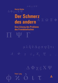 Title: Der Schmerz des andern: Eine Loesung des Problems des Fremdseelischen, Author: Martin Walter