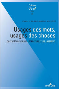 Title: Usages des mots, usages des choses: Quatre études sur la littérature et les artefacts, Author: Philippe Collombert