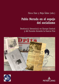 Title: Pablo Neruda en el espejo del socialismo: Destino(s) literario(s) en Europa Central y del Sureste durante la Guerra Fría, Author: Ángel Esteban