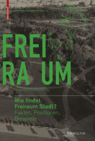 Title: Wie findet Freiraum Stadt?: Fakten, Positionen, Beispiele, Author: Michael Braum