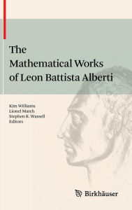 Title: The Mathematical Works of Leon Battista Alberti / Edition 1, Author: Kim Williams