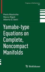 Title: Yamabe-type Equations on Complete, Noncompact Manifolds / Edition 1, Author: Paolo Mastrolia