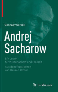 Title: Andrej Sacharow: Ein Leben fï¿½r Wissenschaft und Freiheit, Author: Gennady Gorelik