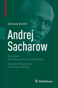 Title: Andrej Sacharow: Ein Leben für Wissenschaft und Freiheit, Author: Gennady Gorelik