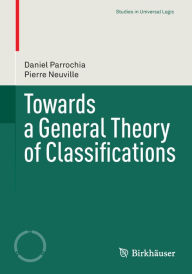 Title: Towards a General Theory of Classifications, Author: Daniel Parrochia